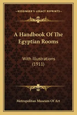 Un manuale delle stanze egizie: Con illustrazioni (1911) - A Handbook Of The Egyptian Rooms: With Illustrations (1911)