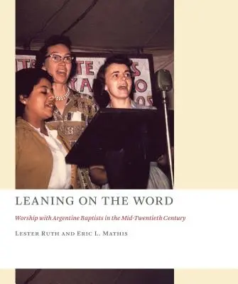 Appoggiarsi alla Parola: Il culto dei battisti argentini nella metà del XX secolo - Leaning on the Word: Worship with Argentine Baptists in the Mid-Twentieth Century