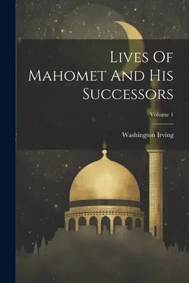 Vite di Mahomet e dei suoi successori; Volume 1 - Lives Of Mahomet And His Successors; Volume 1