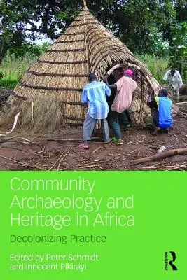 Archeologia comunitaria e patrimonio in Africa: Pratica decolonizzante - Community Archaeology and Heritage in Africa: Decolonizing Practice