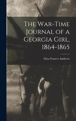 Il diario di guerra di una ragazza della Georgia, 1864-1865 - The War-time Journal of a Georgia Girl, 1864-1865