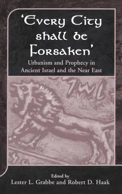 Ogni città sarà abbandonata: Urbanesimo e profezia nell'antico Israele e nel Vicino Oriente - 'Every City Shall Be Forsaken': Urbanism and Prophecy in Ancient Israel and the Near East