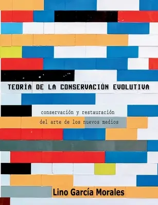 Teoria della conservazione evolutiva: Conservazione e restauro dell'arte dei nuovi media - Teora de la conservacin evolutiva: Conservacin y restauracin del arte de los nuevos medios