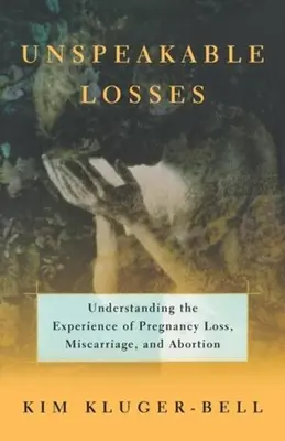 Perdite indicibili: Comprendere l'esperienza della perdita di gravidanza, dell'aborto spontaneo e del parto. - Unspeakable Losses: Understanding the Experience of Pregnancy Loss, Miscarriage