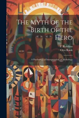 Il mito della nascita dell'eroe: interpretazione psicologica della mitologia - The Myth of the Birth of the Hero: A Psychological Interpretation of Mythology