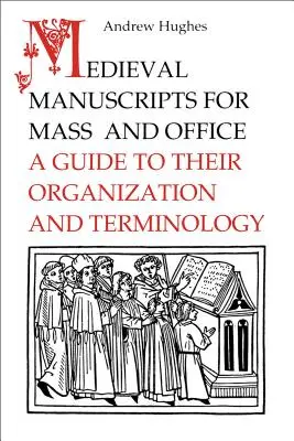Manoscritti medievali per la Messa e l'Ufficio: Guida alla loro organizzazione e terminologia - Medieval Manuscripts for Mass and Office: A Guide to their Organization and Terminology