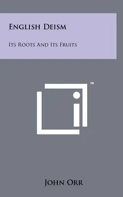 Deismo inglese: Le sue radici e i suoi frutti - English Deism: Its Roots And Its Fruits