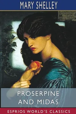 Proserpina e Mida (Esprios Classics): Due drammi mitologici inediti, a cura di A. KOSZUL con introduzione - Proserpine and Midas (Esprios Classics): Two unpublished Mythological Dramas, Edited with Introduction by A. KOSZUL
