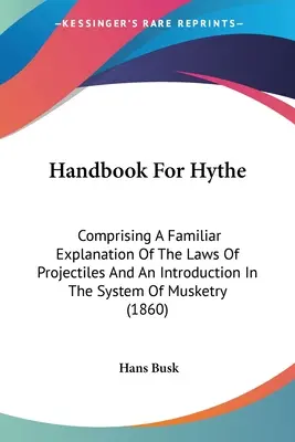 Manuale per Hythe: contenente una spiegazione familiare delle leggi sui proiettili e un'introduzione al sistema del moschetto (1860) - Handbook For Hythe: Comprising A Familiar Explanation Of The Laws Of Projectiles And An Introduction In The System Of Musketry (1860)