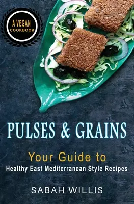 Legumi e cereali: La vostra guida alle ricette sane del Mediterraneo orientale - Pulses and Grains: Your Guide to Healthy Eastern Mediterranean Style Recipes