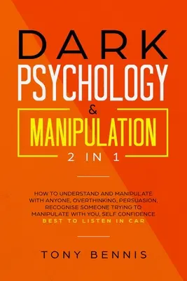Psicologia oscura e manipolazione 2 in 1: Come capire e manipolare con chiunque, sovrappensiero, persuasione, riconoscere chi cerca di manipolare - Dark Psychology & Manipulation 2 in 1: How to Understand and Manipulate with Anyone, Overthinking, Persuasion, Recognise Someone Trying to Manipulate