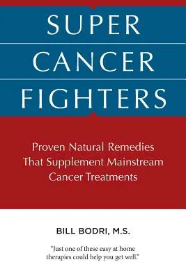 Super combattenti del cancro: Rimedi naturali comprovati che integrano i principali trattamenti contro il cancro - Super Cancer Fighters: Proven Natural Remedies That Supplement Mainstream Cancer Treatments