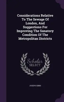 Considerazioni relative alle fognature di Londra e suggerimenti per migliorare le condizioni igienico-sanitarie dei distretti metropolitani - Considerations Relative To The Sewage Of London, And Suggestions For Improving The Sanatory Condition Of The Metropolitan Districts