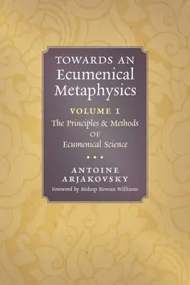 Verso una metafisica ecumenica, volume 1: Principi e metodi della scienza ecumenica - Towards an Ecumenical Metaphysics, Volume 1: The Principles and Methods of Ecumenical Science