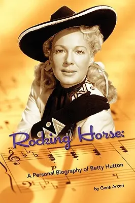 Cavallo a dondolo - Biografia personale di Betty Hutton - Rocking Horse - A Personal Biography of Betty Hutton
