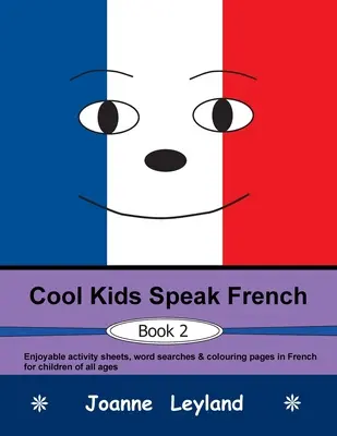 Cool Kids Speak French - Book 2: divertenti schede di attività, ricerche di parole e pagine da colorare in francese per bambini di tutte le età - Cool Kids Speak French - Book 2: Enjoyable activity sheets, word searches & colouring pages in French for children of all ages