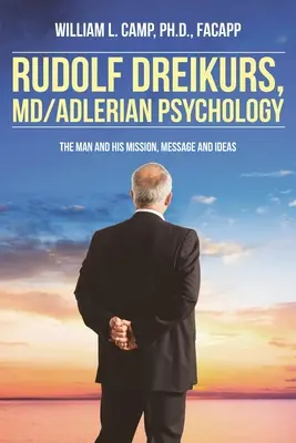Rudolf Dreikurs, M.D.- Psicologia adleriana: L'uomo e la sua missione, il suo messaggio e le sue idee - Rudolf Dreikurs, M.D.-Adlerian Psychology: The Man and His Mission, Message and Ideas