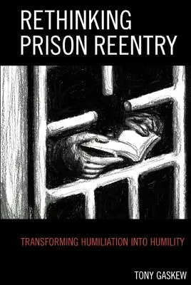 Ripensare il rientro in carcere: Trasformare l'umiliazione in umiltà - Rethinking Prison Reentry: Transforming Humiliation Into Humility