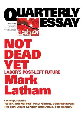 Saggio trimestrale 49 Non ancora morto: Il futuro post-sinistro del lavoro - Quarterly Essay 49 Not Dead Yet: Labor's Post-Left Future