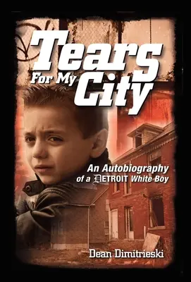 Lacrime per la mia città: Autobiografia di un ragazzo bianco di Detroit - Tears For My City: An Autobiography of a Detroit White Boy