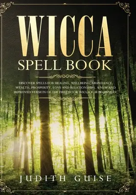 Wicca Spell Book: Scopri gli incantesimi per la guarigione, il benessere, l'abbondanza, la ricchezza, la prosperità, l'amore e le relazioni. Una versione nuova e migliorata - Wicca Spell Book: Discover Spells for Healing, Wellbeing, Abundance, Wealth, Prosperity, Love and Relationships. A New and Improved Vers