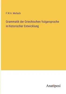 Grammatik der Griechischen Vulgarsprache in historischer Entwicklung (Grammatica della lingua volgare greca nello sviluppo storico) - Grammatik der Griechischen Vulgarsprache in historischer Entwicklung