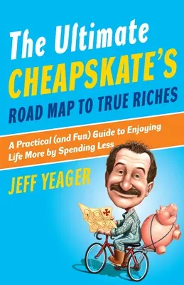 La mappa definitiva del taccagno per la vera ricchezza: Una guida pratica (e divertente) per godersi di più la vita spendendo meno - The Ultimate Cheapskate's Road Map to True Riches: A Practical (and Fun) Guide to Enjoying Life More by Spending Less
