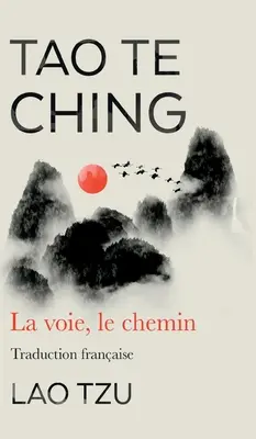 Tao Te Ching: La Voie, Le Chemin Traduzione francese - Tao Te Ching: La Voie, Le Chemin Traduction Francaise