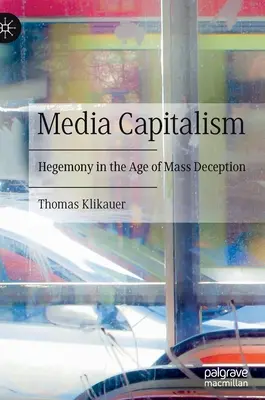 Capitalismo dei media: l'egemonia nell'era dell'inganno di massa - Media Capitalism: Hegemony in the Age of Mass Deception