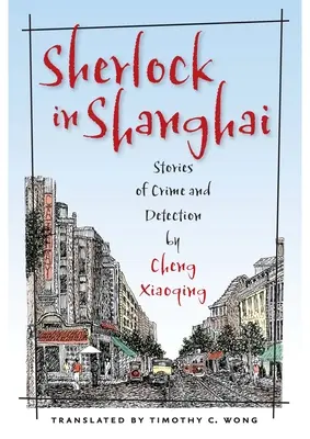 Sherlock a Shanghai: Storie di crimini e di scoperta di Cheng Xiaoqing - Sherlock in Shanghai: Stories of Crime and Detection by Cheng Xiaoqing
