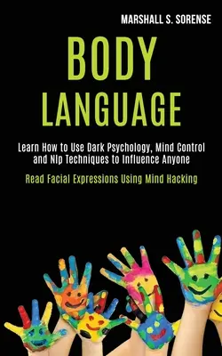 Il linguaggio del corpo: Imparare a usare la psicologia oscura, il controllo mentale e le tecniche di Nlp per influenzare chiunque (Leggere le espressioni facciali usando il linguaggio del corpo). - Body Language: Learn How to Use Dark Psychology, Mind Control and Nlp Techniques to Influence Anyone (Read Facial Expressions Using M