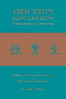 Commentari psicoterapeutici HSING SHIH SHENG di LIEH TZU: La descrizione della natura della vita reale da parte di un counselor esperto in materia - LIEH TZU'S HSING SHIH SHENG Psychotherapeutic Commentaries: A Wayfaring Counselor's Rendering of The Nature of Real Living