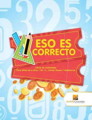 Eso Es Correcto: Libri di attività per bambini di 6 anni Vol -2 Contar Dinero Y Mediciones - Eso Es Correcto: Libros De Actividades Para Nios De 6 Aos Vol -2 Contar Dinero Y Mediciones