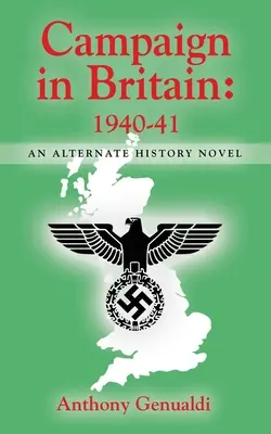 Campagna in Gran Bretagna 1940-41: Un romanzo di storia alternativa - Campaign in Britain 1940-41: An Alternate History Novel