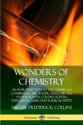 Le meraviglie della chimica: Un'introduzione alle sostanze chimiche che compongono l'aria, l'acqua, i combustibili, i metalli, gli alimenti, le piante, i colori, i profumi, gli esplosivi, i gas... - Wonders of Chemistry: An Introduction to the Chemicals Comprising Air, Water, Fuels, Metals, Foods, Plants, Colors, Scents, Explosives, Gase