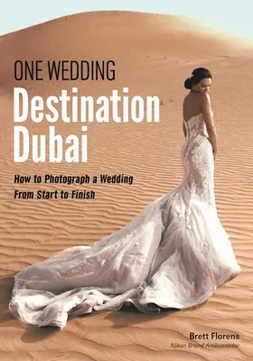 Un matrimonio: Destinazione Dubai: Come fotografare un matrimonio dall'inizio alla fine - One Wedding: Destination Dubai: How to Photograph a Wedding from Start to Finish