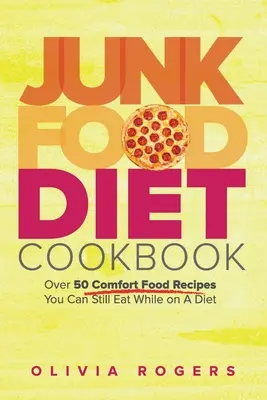 Dieta del cibo spazzatura: Oltre 50 ricette di cibo di conforto che si possono ancora mangiare mentre si è a dieta - Junk Food Diet Cookbook: Over 50 Comfort Food Recipes You Can Still Eat While on A Diet
