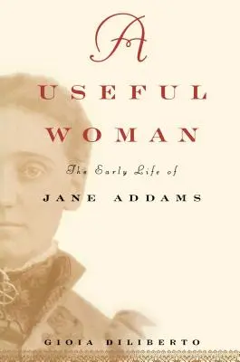 Una donna utile: La prima vita di Jane Addams - A Useful Woman: The Early Life of Jane Addams