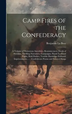 Fuochi da campo della Confederazione: A Volume of Humorous Anecdotes, Reminiscences, Deeds of Heroism, Thrilling Narratives, Campaigns, Hand-To-Hand Fights, - Camp Fires of the Confederacy: A Volume of Humorous Anecdotes, Reminiscences, Deeds of Heroism, Thrilling Narratives, Campaigns, Hand-To-Hand Fights,
