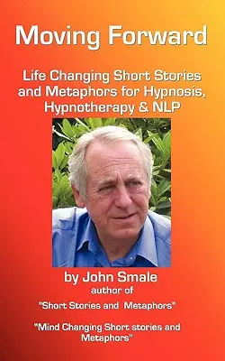 Andare avanti, racconti e metafore che cambiano la vita: per l'ipnosi, l'ipnoterapia e la Nlp - Moving Forward, Life Changing Short Stories and Metaphors for Hypnosis, Hypnotherapy & Nlp