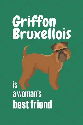 Il Griffon Bruxellois è il miglior amico di una donna: Per i fan dei cani Griffon Bruxellois - Griffon Bruxellois is a woman's Best Friend: For Griffon Bruxellois Dog Fans
