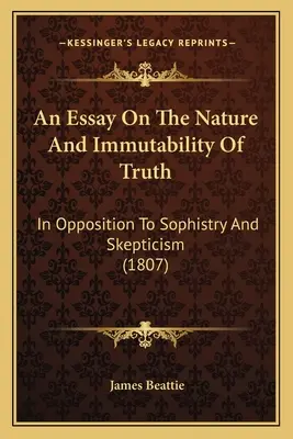 Saggio sulla natura e l'immutabilità della verità: in opposizione alla sofistica e allo scetticismo (1807) - An Essay On The Nature And Immutability Of Truth: In Opposition To Sophistry And Skepticism (1807)