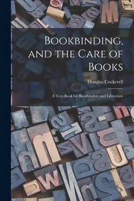 Rilegatura e cura dei libri: un libro di testo per rilegatori e bibliotecari - Bookbinding, and the Care of Books; a Text-book for Bookbinders and Librarians