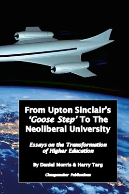 Dal “passo dell'oca” di Upton Sinclair all'università neoliberale: Saggi sulla trasformazione in corso dell'istruzione superiore - From Upton Sinclair's 'Goose Step' to the Neoliberal University: Essays on the Ongoing Transformation of Higher Education