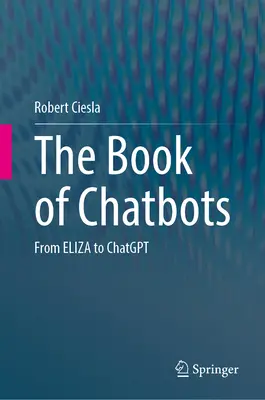 Il libro dei chatbot: Da Eliza a Chatgpt - The Book of Chatbots: From Eliza to Chatgpt