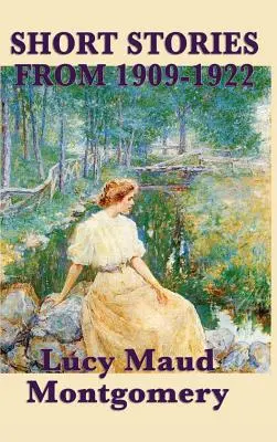 I racconti di Lucy Maud Montgomery dal 1909 al 1922 - The Short Stories of Lucy Maud Montgomery from 1909-1922