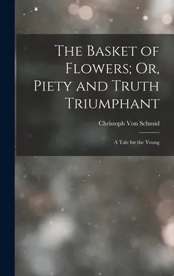 Il cesto di fiori; o, Pietà e verità trionfanti: Un racconto per i giovani - The Basket of Flowers; Or, Piety and Truth Triumphant: A Tale for the Young