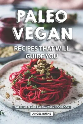 Ricette Paleo-Vegane che vi guideranno: Il libro di cucina paleo-vegano numero uno - Paleo Vegan Recipes That Will Guide You: The Number One Paleo-Vegan Cookbook