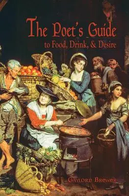 La guida del poeta a cibo, bevande e desiderio - The Poet's Guide to Food, Drink, & Desire