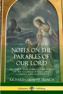 Note sulle parabole di nostro Signore: Tutti i trenta commentari biblici di Trench sugli insegnamenti di Gesù Cristo, completi di annotazioni - Notes on the Parables of our Lord: All Thirty Trench Bible Commentaries on the Teachings of Jesus Christ, Complete with Annotations
